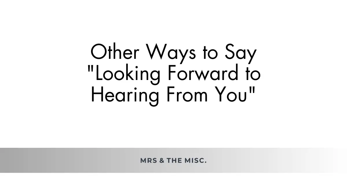 Other Ways to Say Looking Forward to Hearing From You