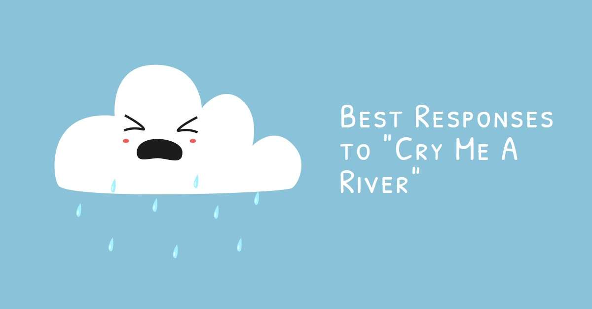Best Responses to "Cry Me A River"
