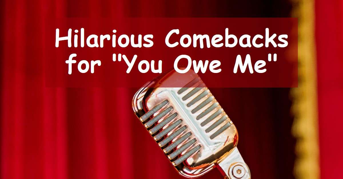 Funny Responses to "You Owe Me"