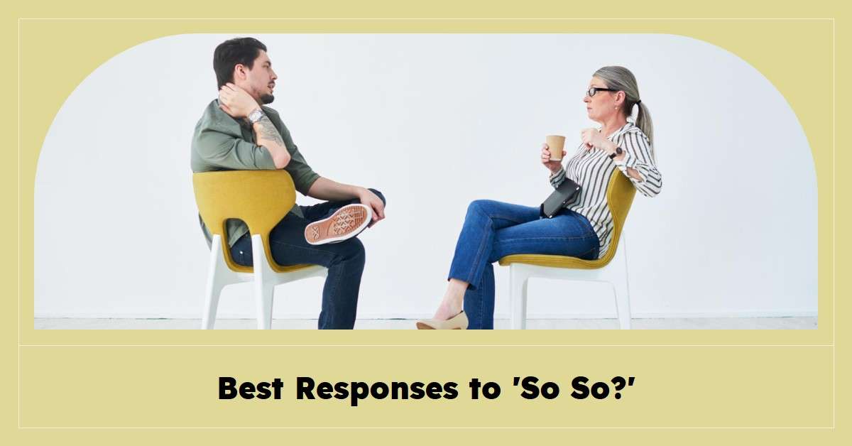 Best Responses When Someone Says "So So?"